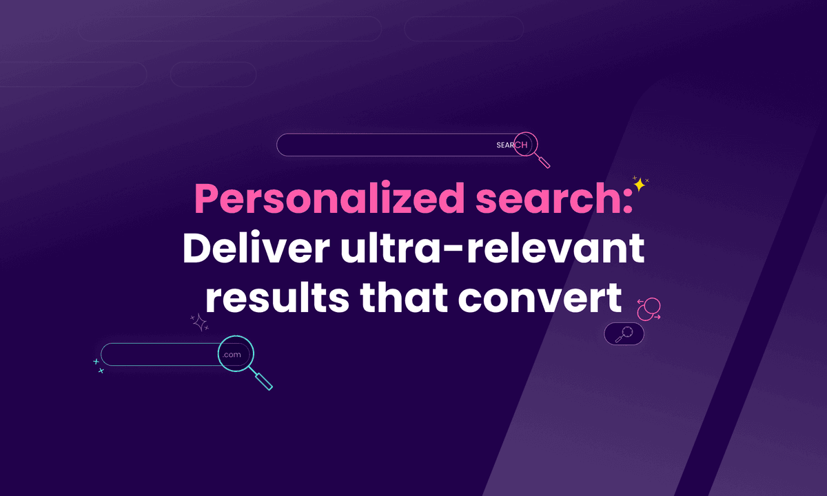 Personalized search: Deliver ultra-relevant results that convert