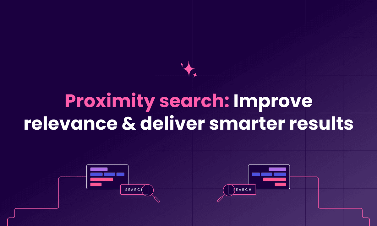 Proximity search: Improve relevance & deliver smarter results